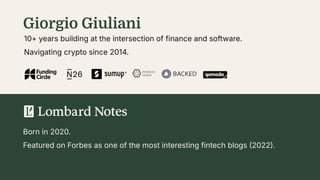 Giorgio Giuliani
10+ years building at the intersection of finance and software.
Navigating crypto since 2014.
Born in 2020.
Featured on Forbes as one of the most interesting fintech blogs 2022.
 