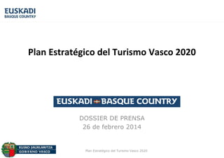 Plan Estratégico del Turismo Vasco 2020

DOSSIER DE PRENSA
26 de febrero 2014

Plan Estratégico del Turismo Vasco 2020

 