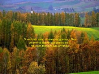 Si recibiste este mensaje, da gracias a Dios de tener a alguien que piensa en ti.  No todos tenemos ese privilegio. 