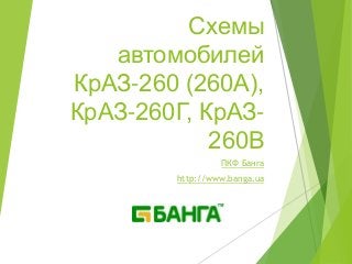 Схемы
автомобилей
КрАЗ-260 (260А),
КрАЗ-260Г, КрАЗ-
260В
ПКФ Банга
http://www.banga.ua
 