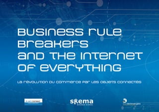 Business rule
breakers
and the internet
of everything
La révolution du commerce par les objets connectés
 