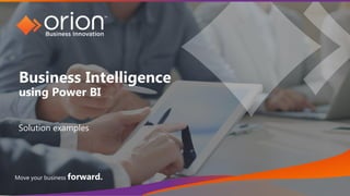 Slide 1 Confidential
Move your business forward.
Business Intelligence
using Power BI
Solution examples
 