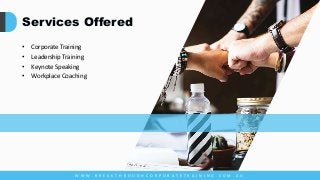 Services Offered
• Corporate Training
• Leadership Training
• Keynote Speaking
• Workplace Coaching
W W W . B R E A K T H R O U G H C O R P O R A T E T R A I N I N G . C O M . A U
 