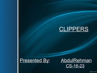 CLIPPERS
Presented By: AbdulRehman
CS-16-23
 