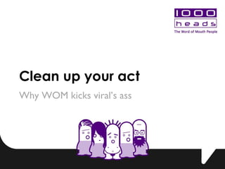 Clean up your act Why WOM kicks viral’s ass 