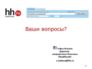 Ваши вопросы?
29
Софья Исакова
Директор
макрорегиона Поволжье
HeadHunter
s.isakova@hh.ru
 