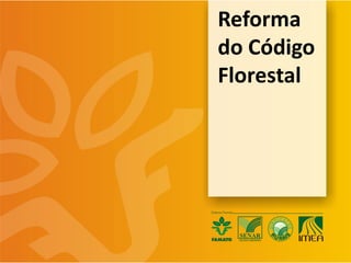 Reforma
do Código
Florestal
 