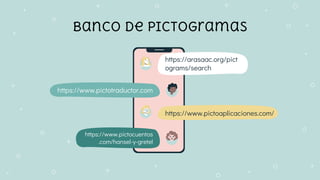 Banco de pictogramas
https://www.pictotraductor.com
https://www.pictoaplicaciones.com/
https://www.pictocuentos
.com/hansel-y-gretel
https://arasaac.org/pict
ograms/search
 