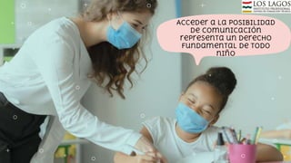 Acceder a la posibilidad
de comunicación
representa un derecho
fundamental de todo
niño
 