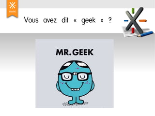 Vous avez dit « geek » ?
 
