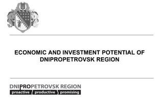 ECONOMIC AND INVESTMENT POTENTIAL OF
DNIPROPETROVSK REGION
 