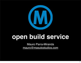 open build service
     Mauro Parra-Miranda
   mauro@masutostudios.com



                             1
 