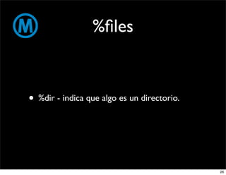 %ﬁles


• %dir - indica que algo es un directorio.



                                             26
 