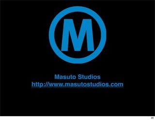 Masuto Studios
http://www.masutostudios.com




                               39
 