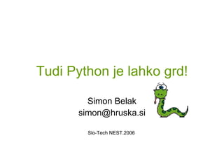 Tudi Python je lahko grd! Simon Belak [email_address] Slo-Tech NEST.2006  