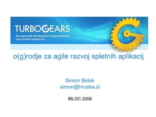 o(g)rodje za agile razvoj spletnih aplikacij Simon Belak [email_address] IBLOC 2006 