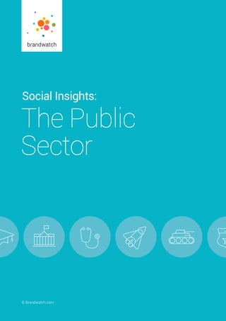 Social Insights/ The Public Sector	 © Brandwatch.com | 1
© Brandwatch.com
Social Insights:
The Public
Sector
 