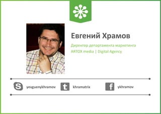 Евгений Храмов
Директор департамента маркетинга
ARTOX media | Digital Agency
yevguenykhramov ykhramovkhramatrix
 