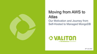 Copyright Valiton GmbH 1
Moving from AWS to
Atlas
Our Motivation and Journey from
Self-Hosted to Managed MongoDB
26th
June 2019
 