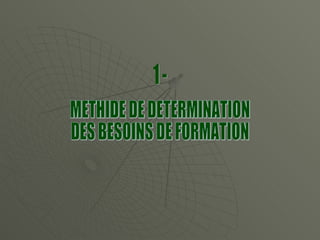 METHIDE DE DETERMINATION  DES BESOINS DE FORMATION  1 - 