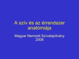 A szív és az érrendszer anatómiája Magyar Nemzeti Szívalapítvány 2008 