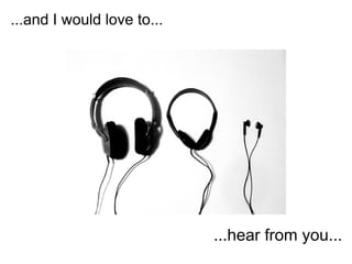 ...and I would love to...




                            ...hear from you...
 