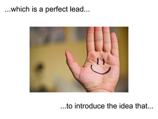 ...which is a perfect lead...




                  ...to introduce the idea that...
 