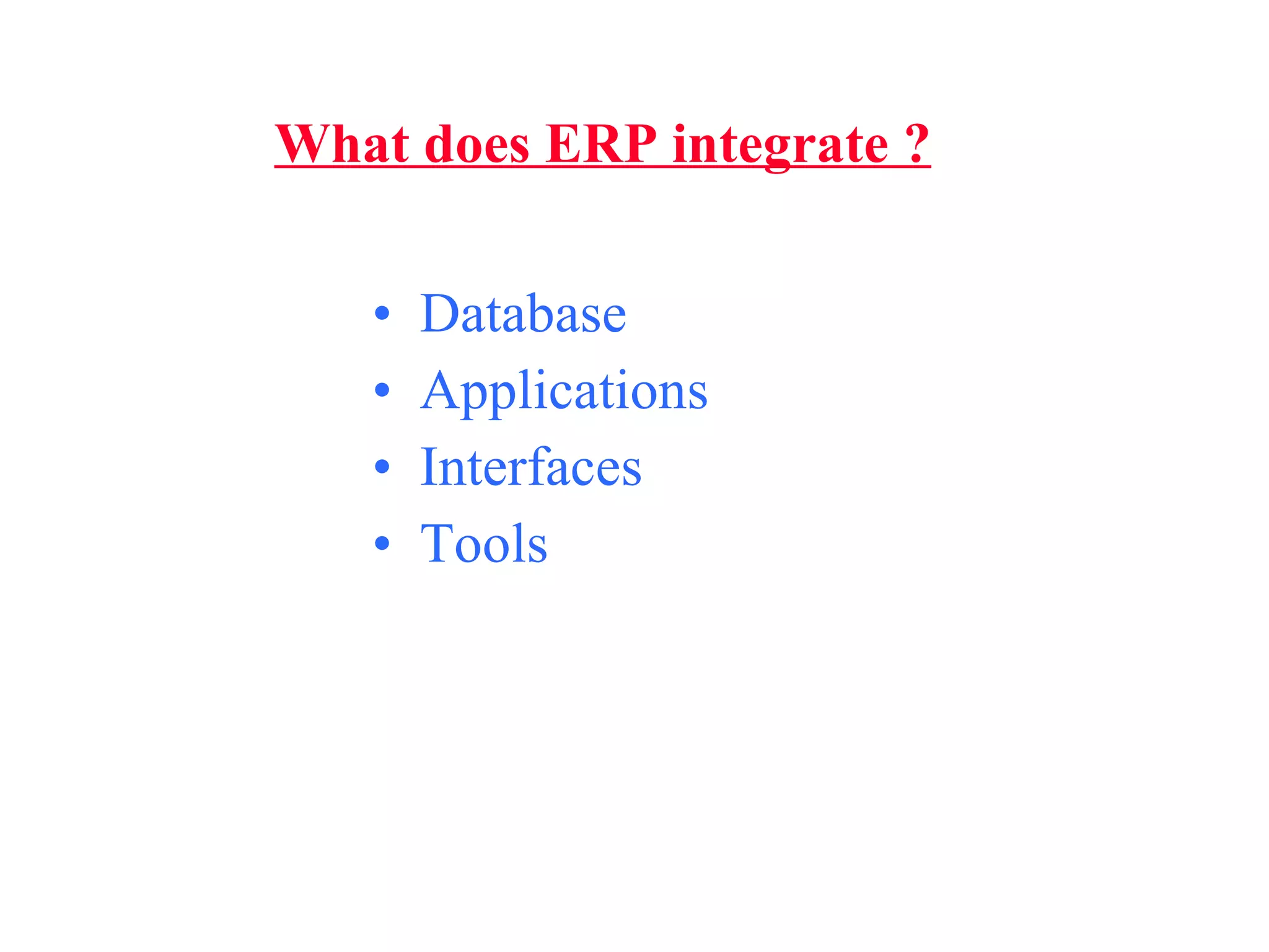 What does ERP integrate ? Database  Applications Interfaces Tools 