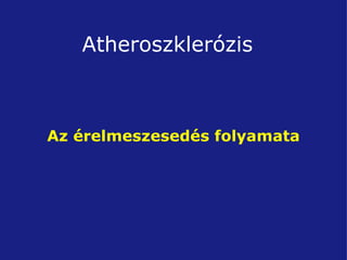 Az érelmeszesedés folyamata Atheroszklerózis 