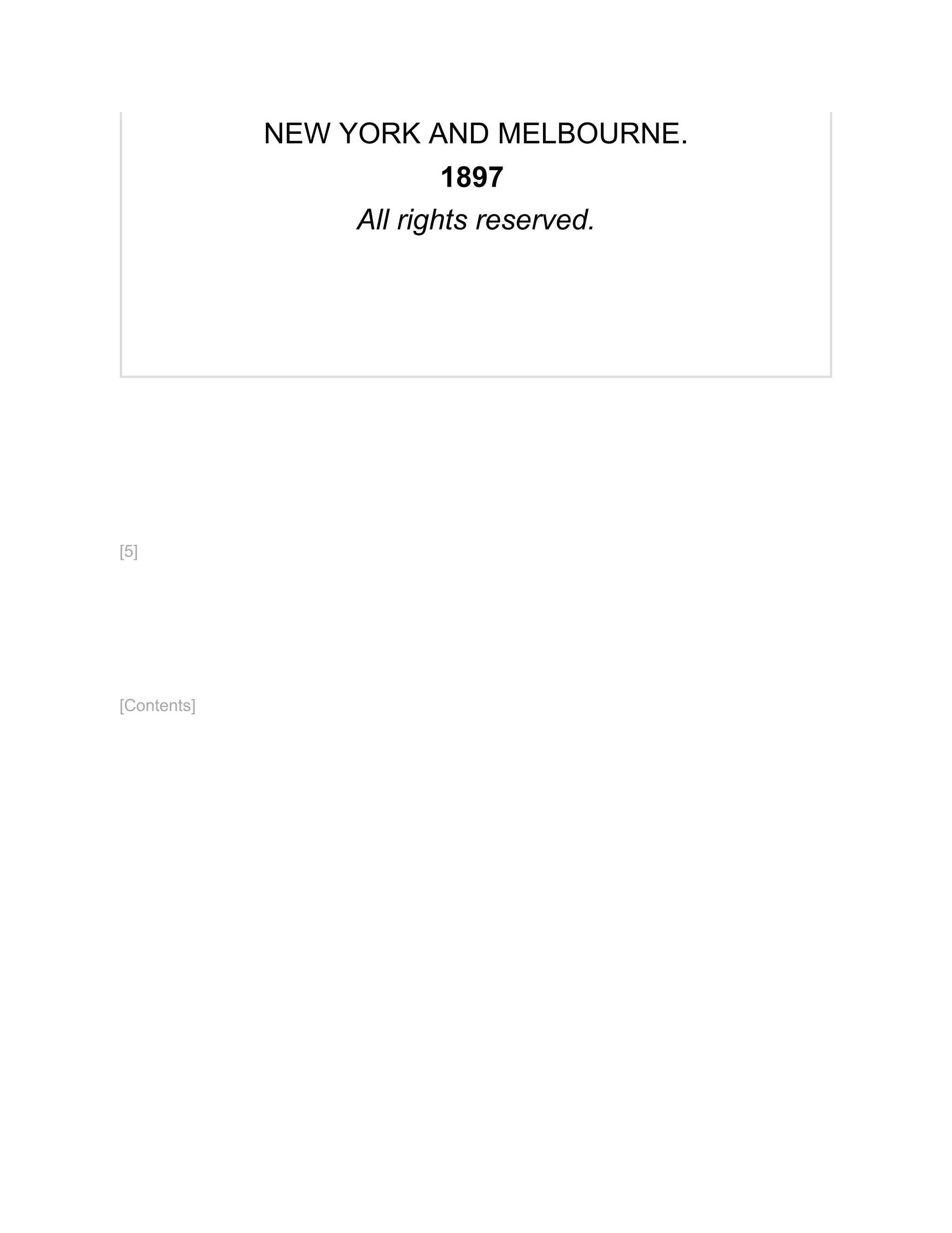 NEW YORK AND MELBOURNE.
1897
All rights reserved.
[5]
[Contents]
 