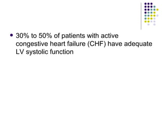 30% to 50% of patients with active congestive heart failure (CHF) have adequate LV systolic function 