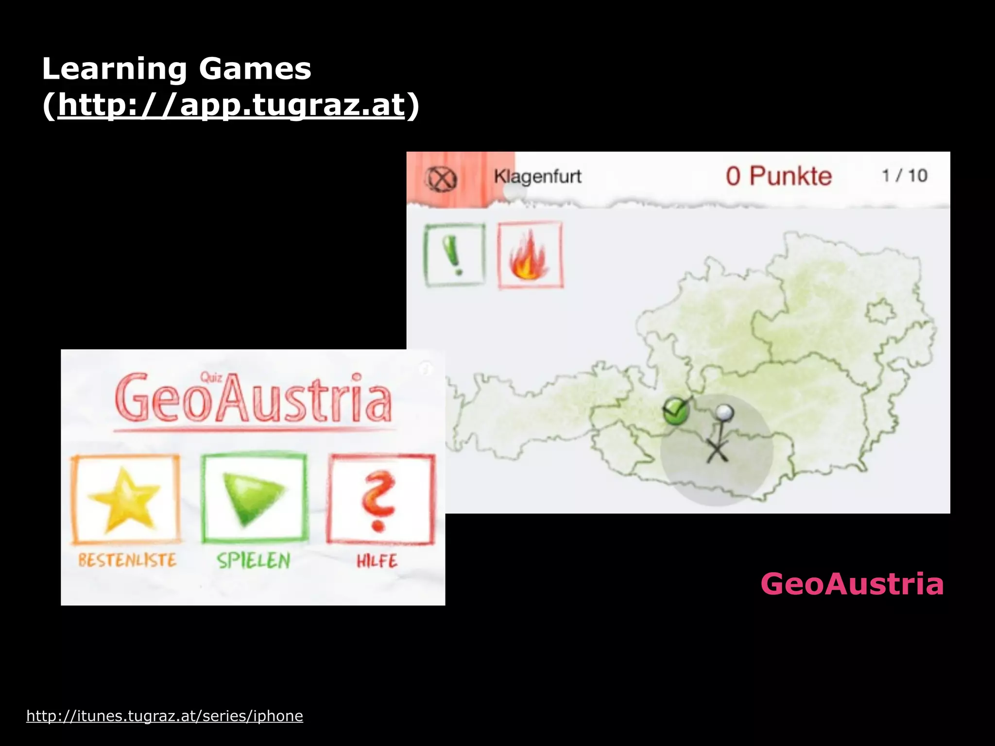 Learning Games
 (http://app.tugraz.at)




                                        GeoAustria



http://itunes.tugraz.at/series/iphone
 