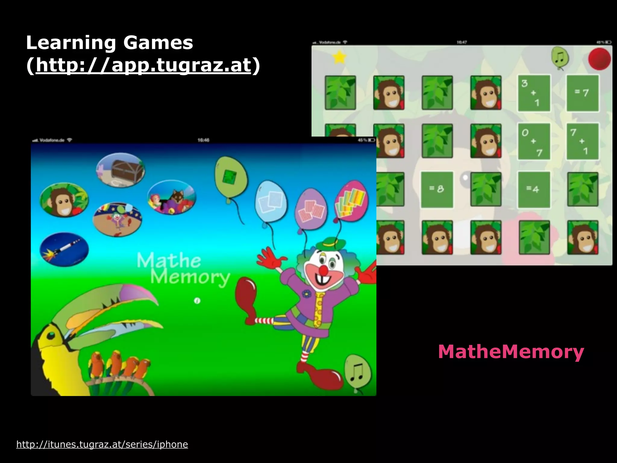 Learning Games
 (http://app.tugraz.at)




                                        MatheMemory



http://itunes.tugraz.at/series/iphone
 