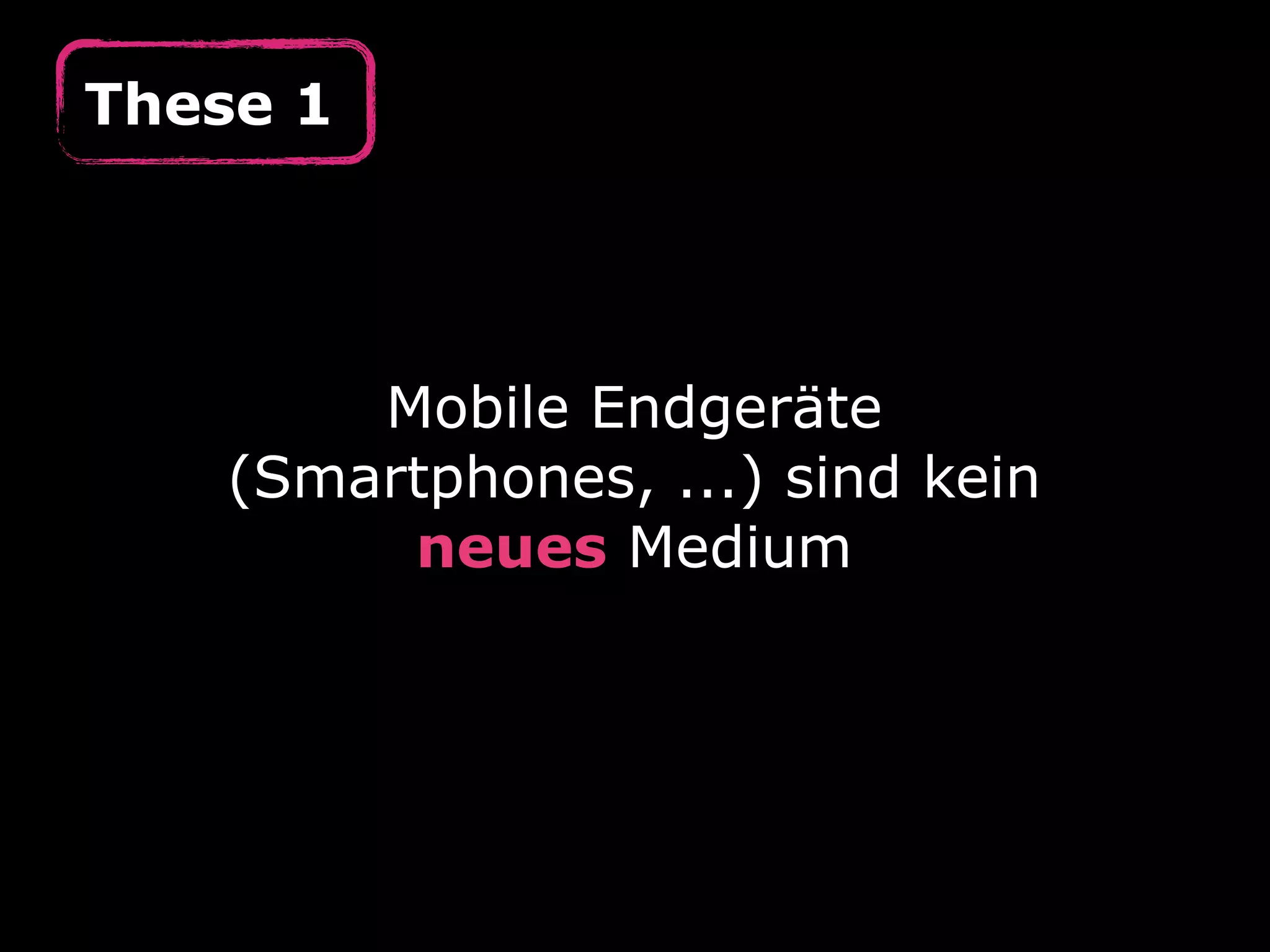 These 1




        Mobile Endgeräte
    (Smartphones, ...) sind kein
         neues Medium
 