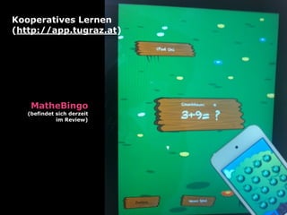 Kooperatives Lernen
(http://app.tugraz.at)




    MatheBingo
   (befindet sich derzeit
             im Review)
 