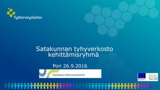 Satakunnan tyhyverkosto
kehittämisryhmä
Pori 26.9.2016
 