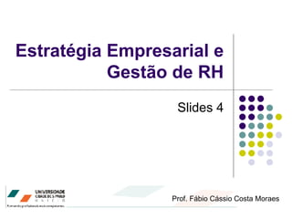 Estratégia Empresarial e Gestão de RH Prof. Fábio Cássio Costa Moraes Slides 4 
