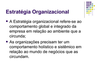 Estratégia Organizacional <ul><li>A Estratégia organizacional refere-se ao comportamento global e integrado da empresa em ...