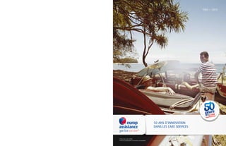 1963 — 2013 
50 ANS D’INNOVATION 
DANS LES CARE SERVICES 
Vous vivez, nous veillons 
50 ans d’innovation et d’assistance personnalisée 
 