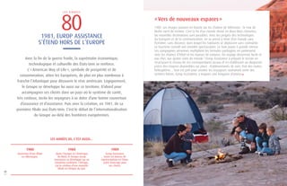 « Vers de nouveaux espaces » 
1989. Les images passent en boucle sur les chaînes de télévision : le mur de 
Berlin vient de tomber. C’est la fin d’un monde divisé en deux blocs étanches. 
De nouvelles destinations sont possibles. Avec les progrès des technologies 
du transport et de la communication, on se prend à rêver d’un monde sans 
frontière, sans distance, dans lequel les habitants se déplacent sans contrainte. 
Le tourisme connaît une envolée spectaculaire. Le train passe à grande vitesse. 
Les compagnies aériennes multiplient les formules packagées en partenariat 
avec les chaînes d’hôtel et les loueurs de voitures. On voyage désormais facile et 
pas cher, aux quatre coins du monde ! Europ Assistance a préparé le terrain en 
structurant le réseau de ses correspondants locaux et en établissant un diagnostic 
précis des moyens disponibles sur place : établissements de soin, état des routes, 
hélicoptères… Tout est prêt pour assister les voyageurs souhaitant sortir des 
sentiers battus. Europ Assistance a toujours une longueur d’avance 
80 
L E S A N N É E S 
1981, EUROP ASSISTANCE 
S’ÉTEND HORS DE L’EUROPE 
Avec la fin de la guerre froide, la suprématie économique, 
technologique et culturelle des États-Unis se renforce. 
L’« American Way of Life », symbole de prospérité et de 
consommation, attire les Européens, de plus en plus nombreux à 
franchir l’Atlantique pour découvrir le rêve américain. Logiquement, 
le Groupe se développe lui aussi sur ce territoire. D’abord pour 
accompagner ses clients dans un pays où le système de santé, 
très coûteux, incite les voyageurs à se doter d’une bonne couverture 
d’assurance et d’assistance. Puis avec la création, en 1981, de sa 
première filiale aux États-Unis. C’est le début de l’internationalisation 
du Groupe au-delà des frontières européennes. 
LES ANNÉES 80, C’EST AUSSI... 
06 
07 
1980 1984 1989 
Ouverture d’une filiale 
en Allemagne. 
Europ Assistance 
ouvre un bureau de 
représentation en Chine, 
point d’ancrage pour 
ses clients. 
Après l’Europe et l’Amérique 
du Nord, le Groupe Europ 
Assistance se développe sur un 
troisième continent, l’Afrique, 
via la création d’une nouvelle 
filiale en Afrique du Sud. 
 
