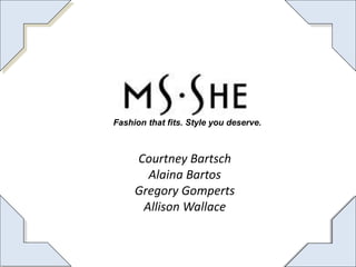 Courtney Bartsch
Alaina Bartos
Gregory Gomperts
Allison Wallace
Fashion that fits. Style you deserve.
 