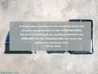 Credit to: David L. Merin
In many ways, e-commerce live streaming shows are
simply a new generation of ads: infomercials.
...