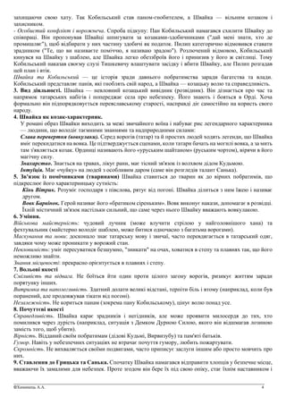 _______________________________________________________________________________________________
©Химинець А.А. 4
захищаючи свою хату. Так Кобильський став паном-гнобителем, а Швайка — вільним козаком і
захисником.
- Особистий конфлікт і ворожнеча. Спроба підкупу: Пан Кобильський намагався схилити Швайку до
співпраці. Він пропонував Швайці шпигувати за козаками-здобичниками ("дай мені знати, хто де
промишляє"), щоб відбирати у них частину здобичі як податок. Пилип категорично відмовився ставати
зрадником ("Те, що ви називаєте поміччю, я називаю зрадою"). Розлючений відмовою, Кобильський
кинувся на Швайку з шаблею, але Швайка легко обеззброїв його і принизив у його ж світлиці. Тому
Кобильський наказав своєму слузі Тишкевичу влаштувати засідку і вбити Швайку, але Пилип розгадав
цей план і втік.
Швайка та Кобильський — це історія зради давнього побратимства заради багатства та влади.
Кобильський представляє панів, які гноблять свій народ, а Швайка — козацьку волю та справедливість.
3. Вид діяльності. Швайка — невловний козацький вивідник (розвідник). Він дізнається про час та
напрямок татарських набігів і попереджає села про небезпеку. Його знають і бояться в Орді. Хоча
формально він підпорядковується переяславському старості, насправді діє самостійно на користь свого
народу.
4. Швайка як козак-характерник.
У романі образ Швайки виходить за межі звичайного воїна і набуває рис легендарного характерника
— людини, що володіє таємними знаннями та надприродними силами:
Слава перевертня (вовкулаки). Серед ворогів (татар) та й простих людей ходять легенди, що Швайка
вміє перекидатися на вовка. Це підтверджується сценами, коли татари бачать на могилі вовка, а за мить
там з'являється козак. Ординці називають його «уруським шайтаном» (руським чортом), вірячи в його
магічну силу.
Знахарство. Знається на травах, лікує рани, має тісний зв'язок із волхвом дідом Кудьмою.
Інтуїція. Має «чуйку» на людей з особливим даром (саме він розгледів талант Санька).
5. Зв'язок із помічниками (тваринами) Швайка ставиться до тварин як до вірних побратимів, що
підкреслює його характерницьку сутність:
Кінь Вітрик. Розуміє господаря з півслова, рятує від погоні. Швайка ділиться з ним їжею і називає
другом.
Вовк Барвінок. Герой називає його «братиком сіреньким». Вовк виконує накази, допомагає в розвідці.
Їхній містичний зв'язок настільки сильний, що саме через нього Швайку вважають вовкулакою.
6. Уміння.
Військова майстерність: чудовий лучник (може влучити стрілою у найголовнішого хана) та
фехтувальник (майстерно володіє шаблею, може битися одночасно з багатьма ворогами).
Маскування та мови: досконало знає татарську мову і звичаї, часто перевдягається в татарський одяг,
завдяки чому може проникати у ворожий стан.
Невловимість: уміє пересуватися безшумно, "зникати" на очах, ховатися в степу та плавнях так, що його
неможливо знайти.
Знання місцевості: прекрасно орієнтується в плавнях і степу.
7. Вольові якості
Сміливість та відвага. Не боїться йти один проти цілого загону ворогів, ризикує життям заради
порятунку інших.
Витримка та наполегливість. Здатний долати великі відстані, терпіти біль і втому (наприклад, коли був
поранений, але продовжував тікати від погоні).
Незалежність. Не кориться панам (зокрема пану Кобильському), цінує волю понад усе.
8. Почуттєві якості
Справедливість. Швайка карає зрадників і негідників, але може проявити милосердя до тих, хто
помилився через дурість (наприклад, ситуація з Демком Дурною Силою, якого він відшмагав лозиною
замість того, щоб убити).
Вірність. Відданий своїм побратимам (дідові Кудьмі, Вирвизубу) та пам'яті батьків.
Гумор. Навіть у небезпечних ситуаціях не втрачає почуття гумору, любить пожартувати.
Скромність. Не вихваляється своїми подвигами, часто приписує заслуги іншим або просто мовчить про
них.
9. Ставлення до Грицька та Санька. Спочатку Швайка намагався відправити хлопців у безпечне місце,
вважаючи їх замалими для небезпек. Проте згодом він бере їх під свою опіку, стає їхнім наставником і
 