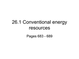26.1 Conventional energy resources Pages 683 - 689 