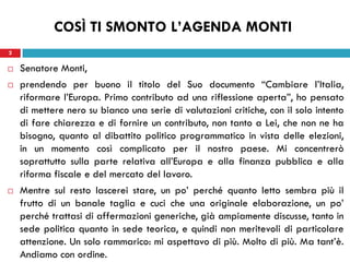 COSÌ TI SMONTO L’AGENDA MONTI
2

   Senatore Monti,
   prendendo per buono il titolo del Suo documento “Cambiare l’Itali...