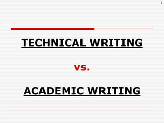 1
TECHNICAL WRITING
vs.
ACADEMIC WRITING
 