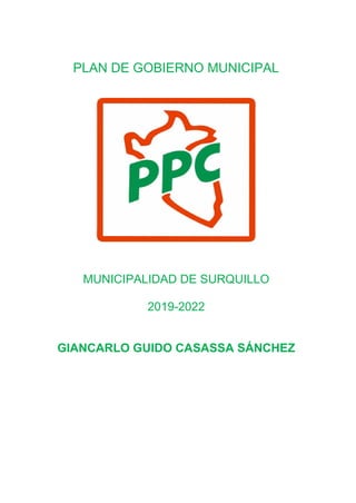 PLAN DE GOBIERNO MUNICIPAL
MUNICIPALIDAD DE SURQUILLO
2019-2022
GIANCARLO GUIDO CASASSA SÁNCHEZ
 
