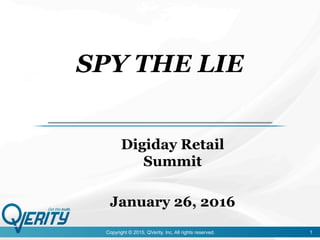 Copyright © 2015, QVerity, Inc. All rights reserved. 1
SPY THE LIE
Digiday Retail
Summit
January 26, 2016
 