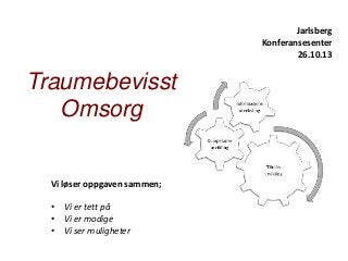 Jarlsberg
Konferansesenter
26.10.13

Traumebevisst
Omsorg

Vi løser oppgaven sammen;

• Vi er tett på
• Vi er modige
• Vi ser muligheter

 