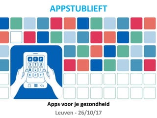 Apps voor je gezondheid
Leuven - 26/10/17
APPSTUBLIEFT
 